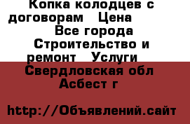 Копка колодцев с договорам › Цена ­ 4 200 - Все города Строительство и ремонт » Услуги   . Свердловская обл.,Асбест г.